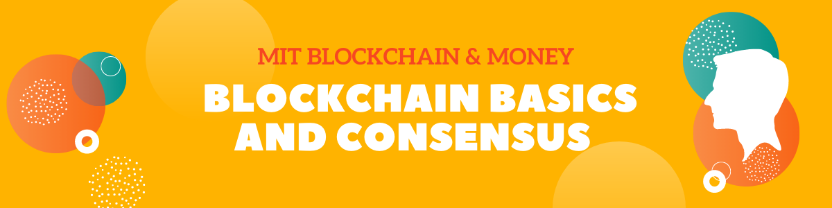 MIT Blockchain & Money: Blockchain Basics and Consensus 